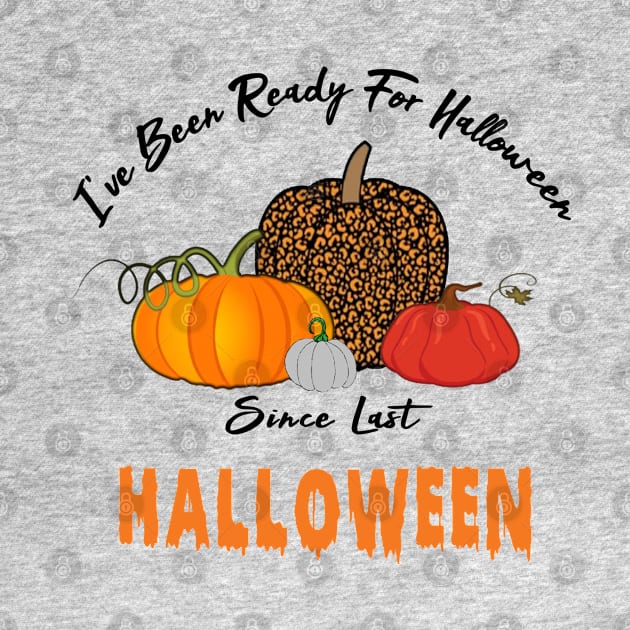 I've Been Ready For Halloween Since Last Halloween by CareTees